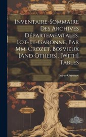 Inventaire-Sommaire Des Archives Départememtales. Lot-Et-Garonne, Par Mm. Crozet, Bosvieux [And Others]. [With] Tables