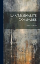 La Criminalité Comparée - Gabriel De Tarde - 9781020039171