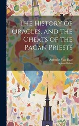 The History of Oracles, and the Cheats of the Pagan Priests - Aphra Behn ; Antonius Van Dale - 9781020047329