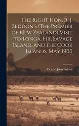 The Right Hon. R. J. Seddon's (The Premier of New Zealand) Visit to Tonga, Fiji, Savage Island, and the Cook Islands, May 1900 - Richard John Seddon - 9781020056567