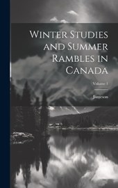 Winter Studies and Summer Rambles in Canada; Volume 1