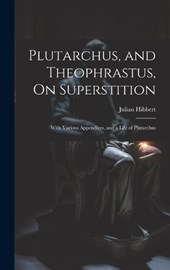 Plutarchus, and Theophrastus, On Superstition; With Various Appendices, and a Life of Plutarchus