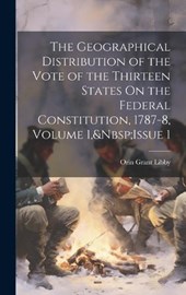 The Geographical Distribution of the Vote of the Thirteen States On the Federal Constitution, 1787-8, Volume 1, Issue 1