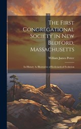 The First Congregational Society in New Bedford, Massachusetts - William James Potter - 9781020062070