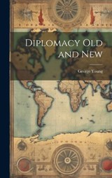 Diplomacy Old and New - George Young - 9781020066191