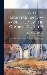 What Is Presbyterian Law As Defined by the Church Courts? - John Aspinwall Hodge - 9781020073182