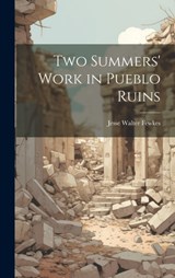Two Summers' Work in Pueblo Ruins - Jesse Walter Fewkes - 9781020078613