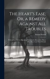 The Heart's Ease; Or, a Remedy Against All Troubles - Simon Patrick - 9781020097928