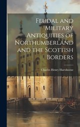 Feudal and Military Antiquities of Northumberland and the Scottish Borders - Charles Henry Hartshorne - 9781020101410