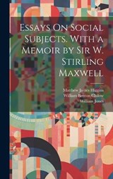 Essays On Social Subjects. With a Memoir by Sir W. Stirling Maxwell - William Jones ; William Benton Clulow ; Matthew James Higgins - 9781020103483