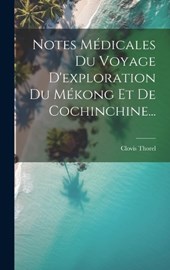 Notes Médicales Du Voyage D'exploration Du Mékong Et De Cochinchine...