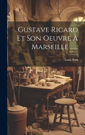 Gustave Ricard Et Son Oeuvre À Marseille ......