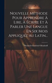 Nouvelle Méthode Pour Apprendre À Lire, À Écrire Et À Parler Une Langue En Six Mois Appliquée Au Latin...
