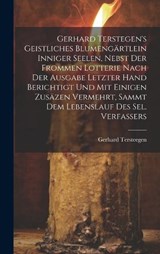 Gerhard Terstegen's Geistliches Blumengärtlein Inniger Seelen, Nebst Der Frommen Lotterie Nach Der Ausgabe Letzter Hand Berichtigt Und Mit Einigen Zusäzen Vermehrt, Sammt Dem Lebenslauf Des Sel. Verfa - Gerhard Tersteegen - 9781020115998