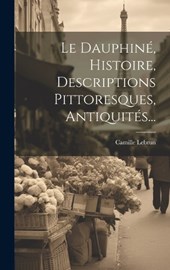 Le Dauphiné, Histoire, Descriptions Pittoresques, Antiquités...
