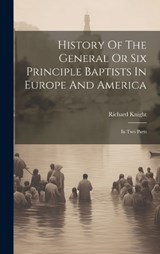 History Of The General Or Six Principle Baptists In Europe And America - Richard Knight - 9781020129421