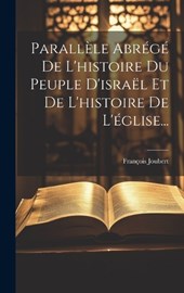 Parallèle Abrégé De L'histoire Du Peuple D'israël Et De L'histoire De L'église...
