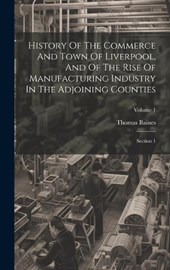 History Of The Commerce And Town Of Liverpool, And Of The Rise Of Manufacturing Industry In The Adjoining Counties