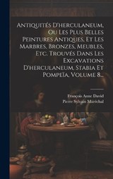 Antiquités D'herculaneum, Ou Les Plus Belles Peintures Antiques, Et Les Marbres, Bronzes, Meubles, Etc. Trouvés Dans Les Excavations D'herculaneum, Stabia Et Pompeïa, Volume 8... - François Anne David - 9781020149900