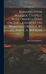Remarks Upon Wayside Chapels, With Observations On The ... Chantry On Wakefield Bridge, By J.c. And C.a. Buckler - John Chessell Buckler - 9781020152993