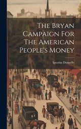The Bryan Campaign For The American People's Money - Ignatius Donnelly - 9781020159879