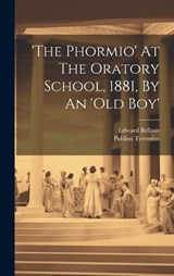 'the Phormio' At The Oratory School, 1881, By An 'old Boy' - Edward Bellasis - 9781020163043