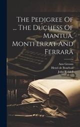 The Pedigree Of ... The Duchess Of Mantua, Montferrat And Ferrara - John Riddell - 9781020164934