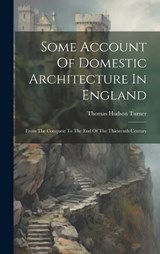 Some Account Of Domestic Architecture In England - Thomas Hudson Turner - 9781020167270