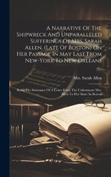 A Narrative Of The Shipwreck And Unparalleled Sufferings Of Mrs. Sarah Allen, (late Of Boston) On Her Passage In May Last From New-york To New Orleans - Sarah Allen - 9781020182532