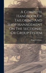 A Complete Handbook Of Tailoring And Shop Management On The Sectional Or Group System - Franz F Deiner - 9781020184130
