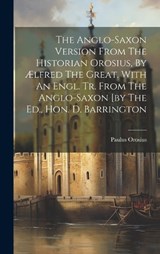 The Anglo-saxon Version From The Historian Orosius, By Ælfred The Great. With An Engl. Tr. From The Anglo-saxon [by The Ed., Hon. D. Barrington - Paulus Orosius - 9781020184697