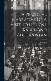 A Personal Narrative Of A Visit To Ghuzni, Kabul And Afghanistan