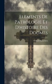 Elements De Patrologie Et D'histoire Des Dogmes