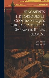 Fragments Historiques Et Geographiques Sur La Scythie, La Sarmatie Et Les Slaves... - Jan Potocki (Hrabia ) ; Jean Potocki - 9781020222399