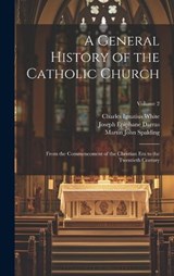 A General History of the Catholic Church - Charles Ignatius White ; Martin John Spalding ; Joseph Epiphane Darras - 9781020235504