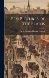 Pen Pictures of the Plains - Sarah Elizabeth Howard Howard - 9781020250804