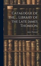 Catalogue of the ... Library of the Late James Thomson - James Thomson - 9781020254574