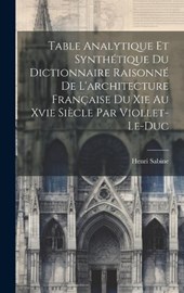 Table Analytique Et Synthétique Du Dictionnaire Raisonné De L'architecture Française Du Xie Au Xvie Siècle Par Viollet-Le-Duc