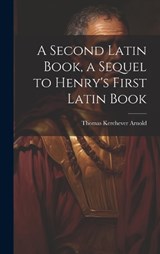 A Second Latin Book, a Sequel to Henry's First Latin Book - Thomas Kerchever Arnold - 9781020264184