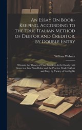 An Essay On Book-Keeping, According to the True Italian Method of Debtor and Creditor, by Double Entry - William Webster - 9781020272172