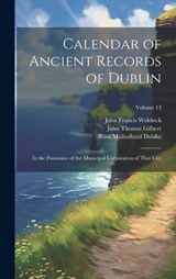 Calendar of Ancient Records of Dublin - John Thomas Gilbert ; Rosa Mulholland Gilbert ; Rosa Mulholland Dublin - 9781020283444