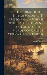 The Trial of the British Soldiers [T. Preston and Others] of the 29Th Regiment of Foot, for the Murder of Crispus Attucks [And Others] - Thomas Preston - 9781020294563