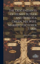 The Descendants of Henry Butler and Rebecca Green, His Wife, Married October 7, 1806 - Henry Percival Butler - 9781020298660