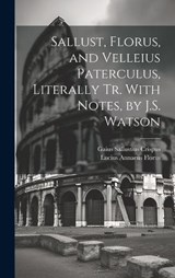 Sallust, Florus, and Velleius Paterculus, Literally Tr. With Notes, by J.S. Watson - Lucius Annaeus Florus ; Gaius Sallustius Crispus - 9781020303241