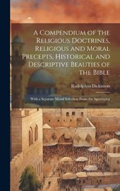A Compendium of the Religious Doctrines, Religious and Moral Precepts, Historical and Descriptive Beauties of the Bible