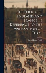 The Policy of England and France in Reference to the Annexation of Texas - Justin Harvey Smith - 9781020309199