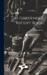 The Gardener's Receipt Book - William Jones - 9781020319549