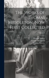 The Works of Thomas Middleton, Now First Collected; Volume 5 - Thomas Middleton ; William Rowley ; Thomas Dekker - 9781020321528