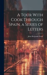 A Tour With Cook Through Spain, a Series of Letters - John Benjamin Stone - 9781020322006