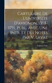 Cartulaire De L'université D'avignon, 1303-1791, Publ. Avec Une Intr. Et Des Notes Par V. Laval